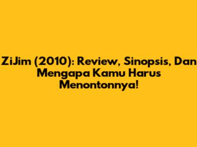 ZiJim (2010): Review, Sinopsis, Dan Mengapa Kamu Harus Menontonnya!