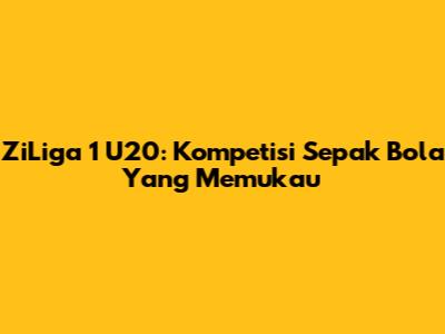 ZiLiga 1 U20: Kompetisi Sepak Bola Yang Memukau