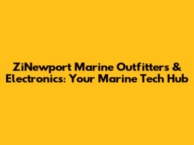 ZiNewport Marine Outfitters & Electronics: Your Marine Tech Hub