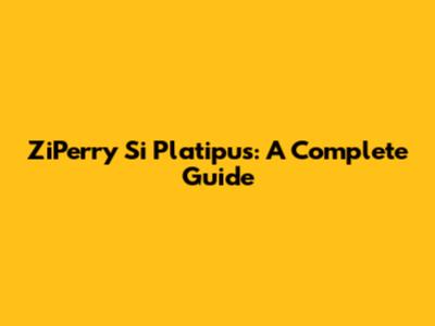 ZiPerry Si Platipus: A Complete Guide