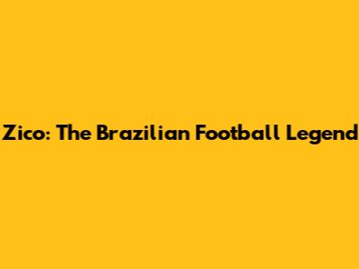 Zico: The Brazilian Football Legend