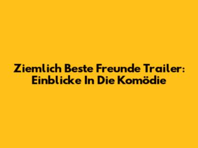 Ziemlich Beste Freunde Trailer: Einblicke In Die Komödie
