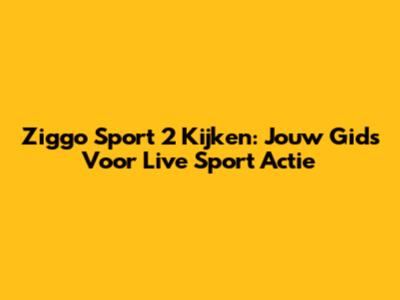 Ziggo Sport 2 Kijken: Jouw Gids Voor Live Sport Actie