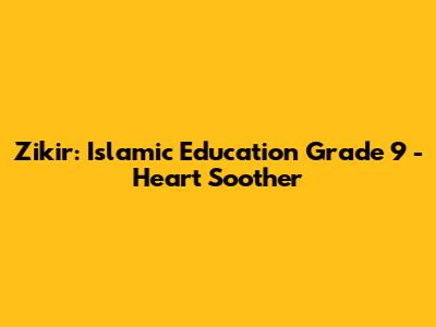Zikir: Islamic Education Grade 9 - Heart Soother