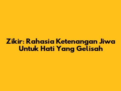 Zikir: Rahasia Ketenangan Jiwa Untuk Hati Yang Gelisah