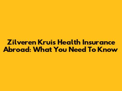 Zilveren Kruis Health Insurance Abroad: What You Need To Know