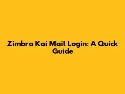 Zimbra Kai Mail Login: A Quick Guide