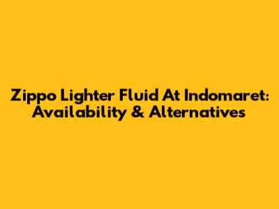 Zippo Lighter Fluid At Indomaret: Availability & Alternatives
