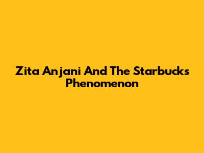 Zita Anjani And The Starbucks Phenomenon