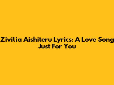 Zivilia Aishiteru Lyrics: A Love Song Just For You