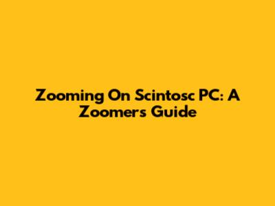 Zooming On Scintosc PC: A Zoomer's Guide