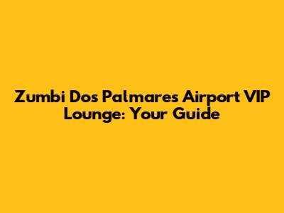 Zumbi Dos Palmares Airport VIP Lounge: Your Guide