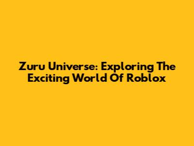 Zuru Universe: Exploring The Exciting World Of Roblox