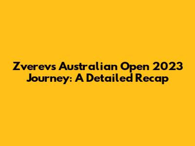 Zverev's Australian Open 2023 Journey: A Detailed Recap